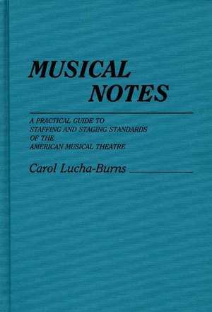 Musical Notes: A Practical Guide to Staffing and Staging Standards of the American Musical Theater de Carol Lucha-Burns