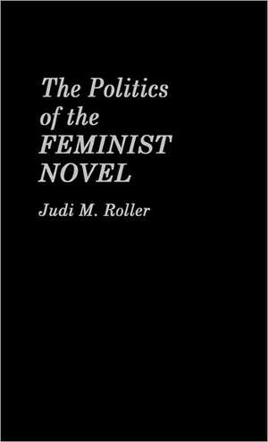 The Politics of the Feminist Novel. de Judi Roller