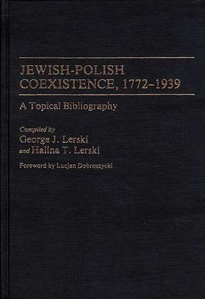 Jewish-Polish Coexistence, 1772-1939: A Topical Bibliography de Halina Lerski