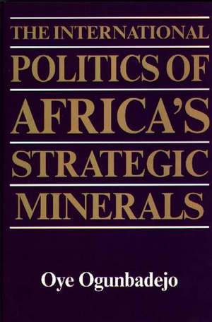 The International Politics of Africa's Strategic Minerals de Oye Ogunbadejo