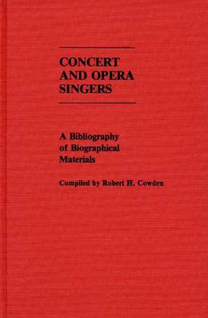 Concert and Opera Singers: A Bibliography of Biographical Materials de Robert H. Cowden