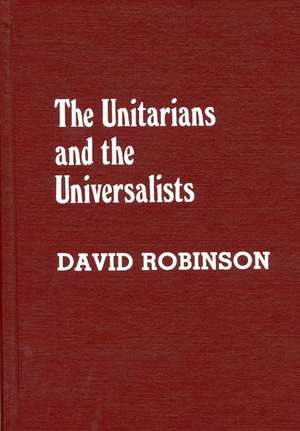 The Unitarians and Universalists de David Robinson