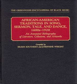 African-American Traditions in Song, Sermon, Tale, and Dance, 1600s-1920: An Annotated Bibliography of Literature, Collections, and Artworks de Eileen Southern