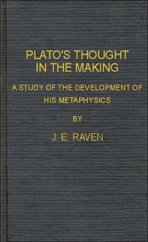 Plato's Thought in the Making: A Study of the Development of His Metaphysics de John E. Raven