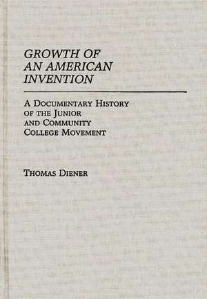 Growth of an American Invention: A Documentary History of the Junior and Community College Movement de Thomas Diener