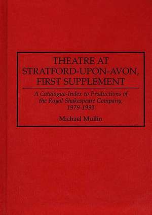 Theatre at Stratford-upon-Avon, First Supplement: A Catalogue-Index to Productions of the Royal Shakespeare Company, 1979-1993 de Michael Mullin