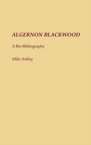 Algernon Blackwood: A Bio-Bibliography de Michael Ashley