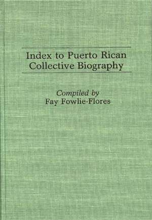 Index to Puerto Rican Collective Biography. de Comp Fowlie-Flores, Fay