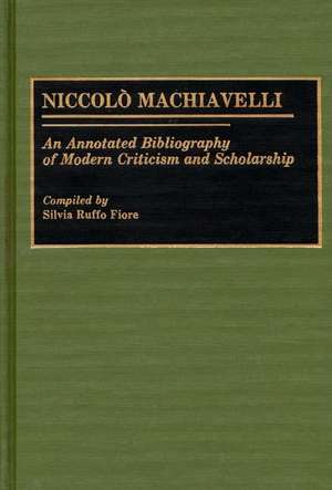 Niccolo Machiavelli: An Annotated Bibliography of Modern Criticism and Scholarship de Silvia R. Fiore