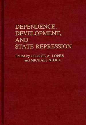 Dependence, Development, and State Repression de George A. Lopez