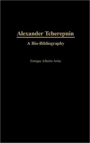 Alexander Tcherepnin: A Bio-Bibliography de Enrique Alberto Arias