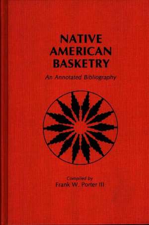 Native American Basketry: An Annotated Bibliography de Frank W. Porter