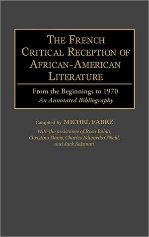 The French Critical Reception of African-American Literature: From the Beginnings to 1970 An Annotated Bibliography de Michel Fabre