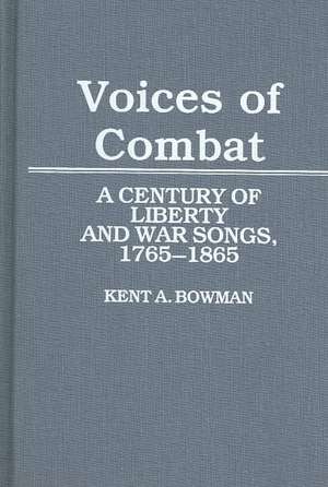 Voices of Combat: A Century of Liberty and War Songs, 1765-1865 de Kent A. Bowman