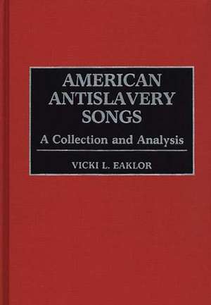 American Antislavery Songs: A Collection and Analysis de Vicki L. Eaklor