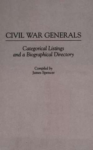 Civil War Generals: Categorical Listings and a Biographical Directory de James Spencer