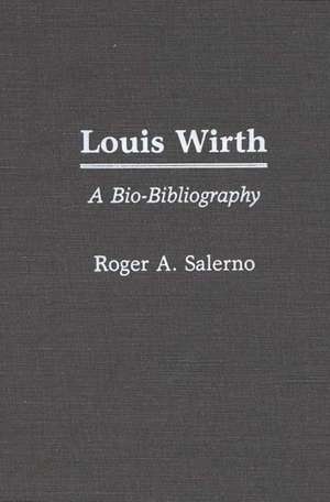 Louis Wirth: A Bio-Bibliography de Roger A. Salerno