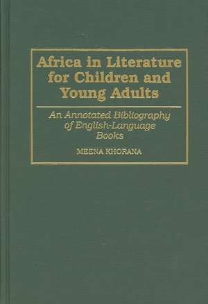 Africa in Literature for Children and Young Adults: An Annotated Bibliography of English-Language Books de Meena Khorana