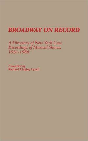 Broadway on Record: A Directory of New York Cast Recordings of Musical Shows, 1931-1986 de Richard Chigley Lynch