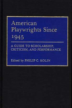 American Playwrights Since 1945 de Philip Kolin