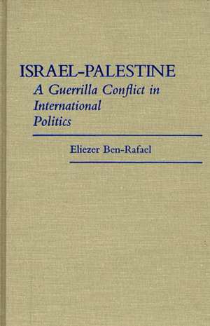 Israel-Palestine: A Guerrilla Conflict in International Politics de Eliezer Ben-Rafael