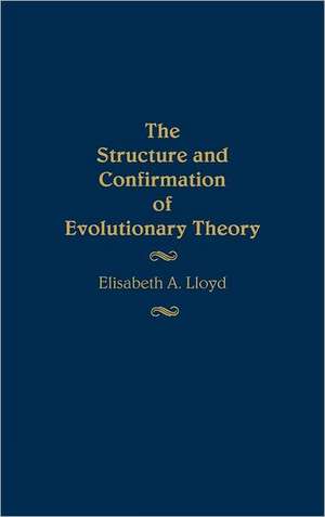 The Structure and Confirmation of Evolutionary Theory de Elisabeth Anne Lloyd