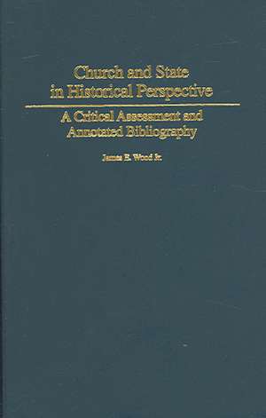 Church and State in Historical Perspective: A Critical Assessment and Annotated Bibliography de James E. Wood