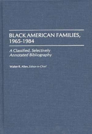 Black American Families, 1965-1984: A Classified, Selectively Annotated Bibliography de Walter Recharde Allen