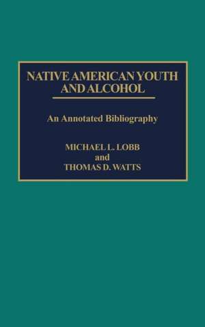 Native American Youth and Alcohol: An Annotated Bibliography de Michael L. Lobb