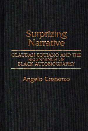 Surprizing Narrative: Olaudah Equiano and the Beginnings of Black Autobiography de Angelo Costanzo