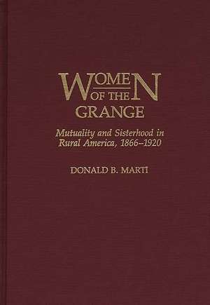 Women of the Grange: Mutuality and Sisterhood in Rural America, 1866-1920 de Donald Marti