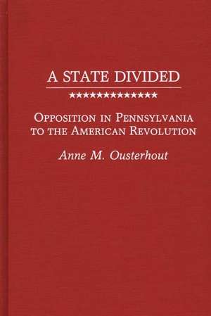 A State Divided: Opposition in Pennsylvania to the American Revolution de Anne M. Ousterhout