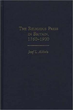 The Religious Press in Britain, 1760-1900 de Josef Lewis Altholz