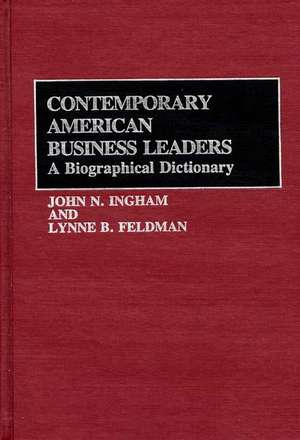 Contemporary American Business Leaders: A Biographical Dictionary de Lynne Feldman