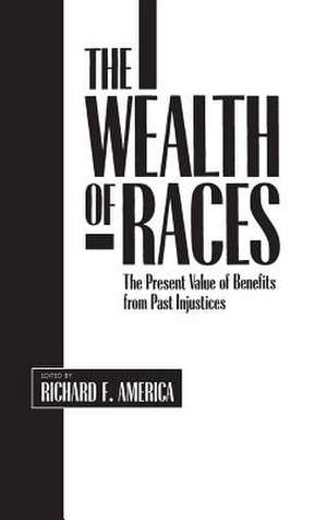 The Wealth of Races: The Present Value of Benefits from Past Injustices de Richard F. America