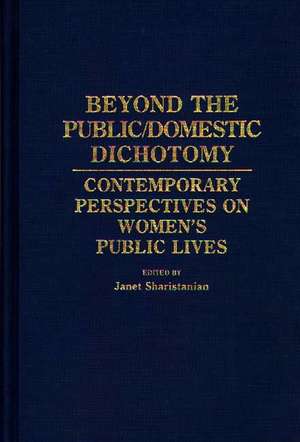 Beyond the Public/Domestic Dichotomy: Contemporary Perspectives on Women's Public Lives de Janet Sharistanian