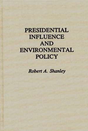 Presidential Influence and Environmental Policy de Robert A. Shanley