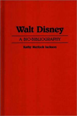 Walt Disney: A Bio-Bibliography de Kathy M. Jackson