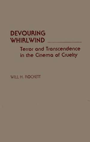 Devouring Whirlwind: Terror and Transcendence in the Cinema of Cruelty de Will H. Rockett