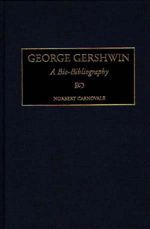 George Gershwin: A Bio-Bibliography de Norbert Carnovale