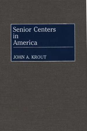 Senior Centers in America de John A. Krout