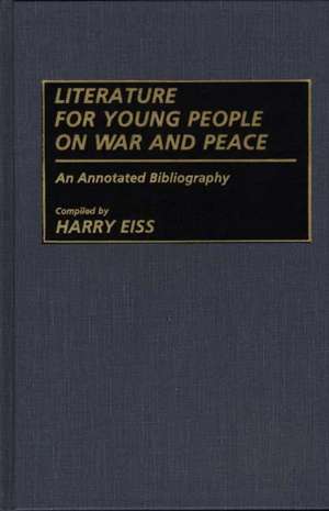 Literature for Young People on War and Peace: An Annotated Bibliography de Harry Edwin Eiss