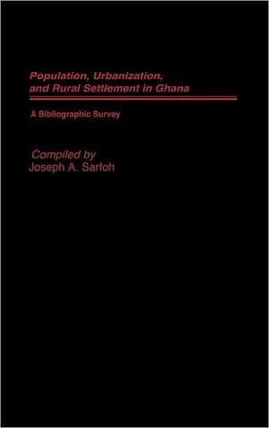 Populations, Urbanization, and Rural Settlement in Ghana: A Bibliographic Survey de Joseph A. Sarfoh