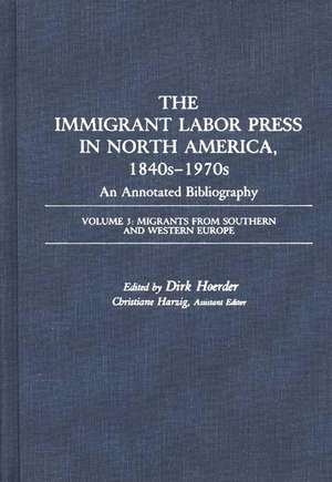 The Immigrant Labor Press in North America, 1840s-1970s: Migrants from Southern and Western Europe de Dirk Hoerder