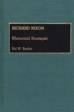 Richard Nixon: Rhetorical Strategist de Hal Bochin