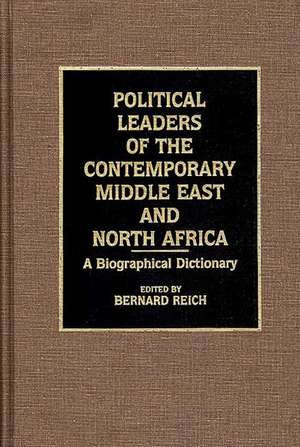 Political Leaders of the Contemporary Middle East and North Africa: A Biographical Dictionary de Bernard Reich