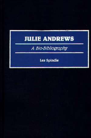 Julie Andrews: A Bio-Bibliography de Les Spindle