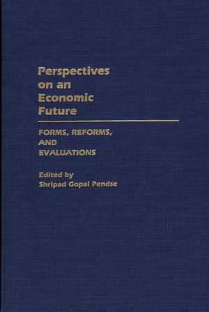 Perspectives on an Economic Future: Forms, Reforms, and Evaluations de Shripad Pendse