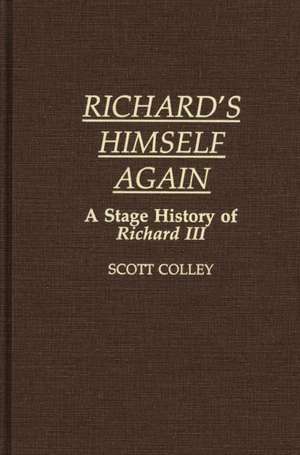 Richard's Himself Again: A Stage History of Richard III de J. Scott Colley