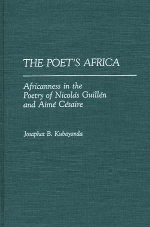 The Poet's Africa: Africanness in the Poetry of Nicolas Guillen and Aime Cesaire de Aurelia Kubayanda